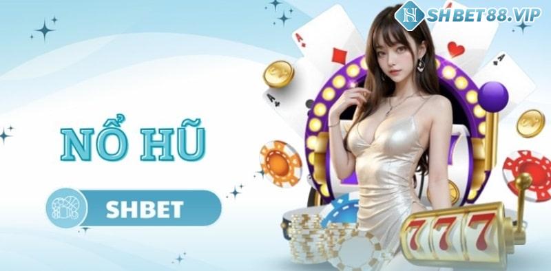 Nổ hũ là sản phẩm cá cược cuốn hút tại Shbet