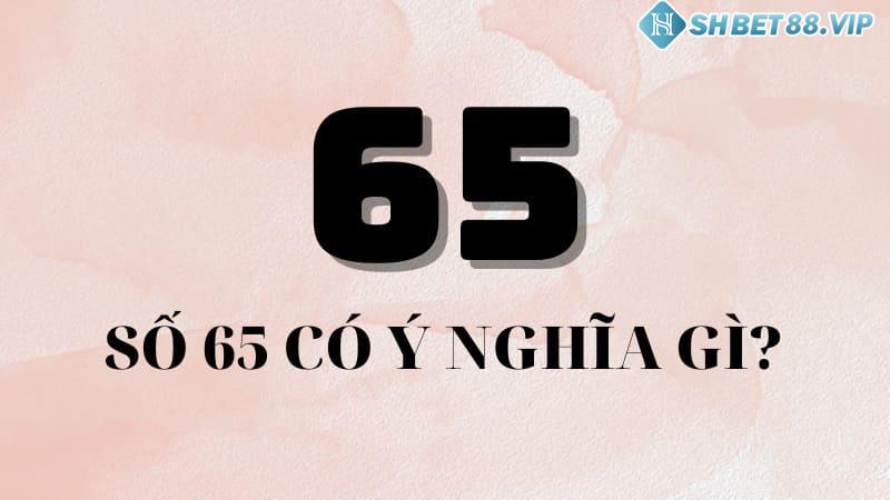 Những ý nghĩa xoay quanh con số 65 theo dân gian và phong thuỷ