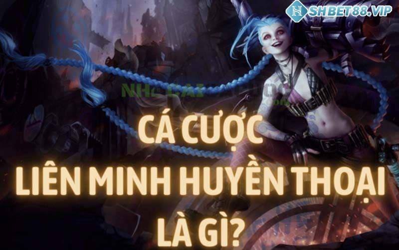 Đôi nét về hình thức cá cược Esport Liên Minh Huyền Thoại